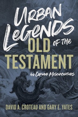 Urban Legends of the Old Testament: 40 Common Misconceptions - eBook  -     By: David A. Croteau, Gary E. Yates
