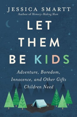 Let Them Be Kids: Adventure, Boredom, Innocence, and Other Gifts Children Need - eBook  -     By: Jessica Smartt
