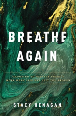 Breathe Again: Choosing to Believe There's More When Life Has Left You Broken - eBook  -     By: Stacy Henagan
