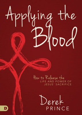 Applying the Blood: How to Release the Life and Power of Jesus' Sacrifice - eBook  -     By: Derek Prince

