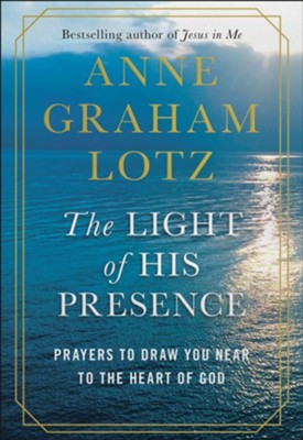 The Light of His Presence: Prayers to Draw You Near to the Heart of God - eBook  -     By: Anne Graham Lotz
