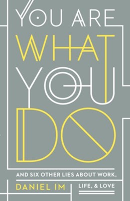 You Are What You Do: And Six Other Lies about Work, Life, and Love - eBook  -     By: Daniel Im
