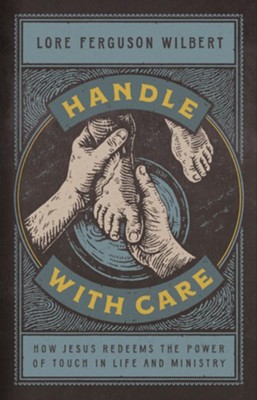 Handle with Care: How Jesus Redeems the Power of Touch in Life and Ministry - eBook  -     By: Lore Ferguson Wilbert
