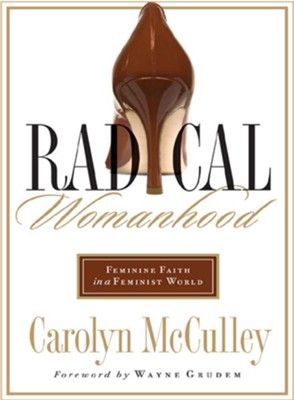 Radical Womanhood: Feminine Faith in a Feminist World - eBook  -     By: Carolyn McCulley

