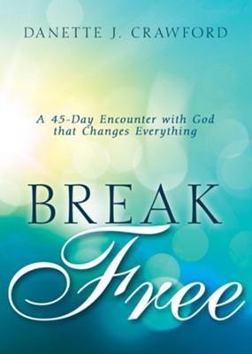 Break Free: A 45-Day Encounter with God that Changes Everything - eBook  -     By: Danette Joy Crawford
