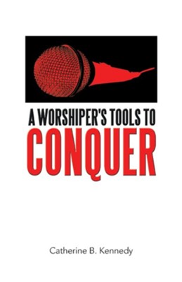 A Worshiper's Tools to Conquer - eBook  -     By: Catherine B. Kennedy
