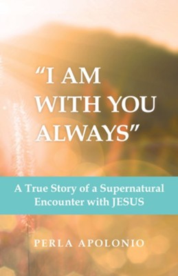 I Am with You Always: A True Story of a Supernatural Encounter with Jesus - eBook  -     By: Perla Apolonio
