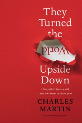 They Turned the World Upside Down: A Storyteller's Journey with Those Who Dared to Follow Jesus - eBook  -     By: Charles Martin
