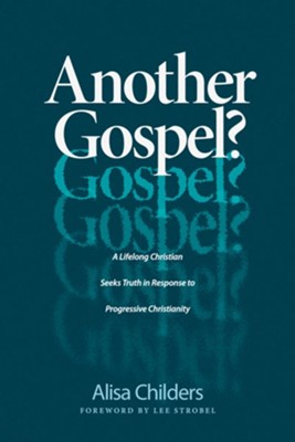 Another Gospel?: The Journey of a Lifelong Christian Seeking the Truth in Response to Progressive Christianity - eBook  -     By: Alisa Childers
