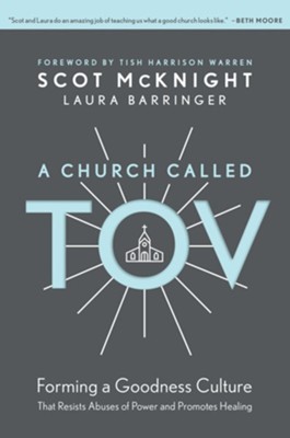 A Church Called Tov: Forming a Goodness Culture that Resists Abuses of Power and Promotes Healing - eBook  -     By: Scot McKnight, Laura Barringer
