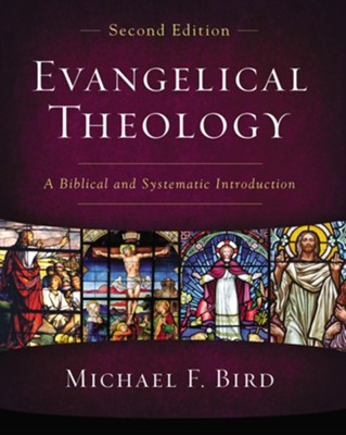 Evangelical Theology, Second Edition: A Biblical and Systematic Introduction - eBook  -     By: Michael F. Bird
