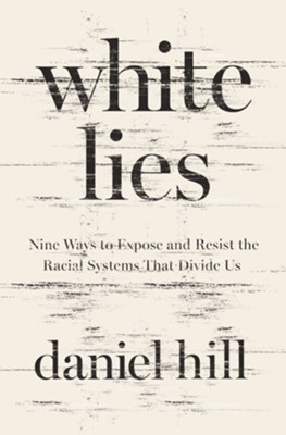 White Lies: Nine Ways to Expose and Resist the Racial Systems that Divide Us - eBook  -     By: Daniel Hill
