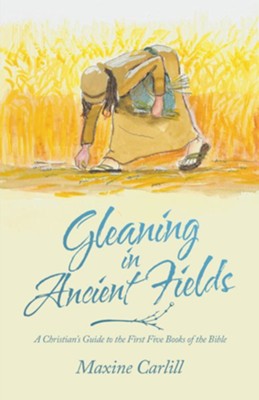 Gleaning in Ancient Fields: A Christian's Guide to the First Five Books of the Bible - eBook  -     By: Maxine Carlill
