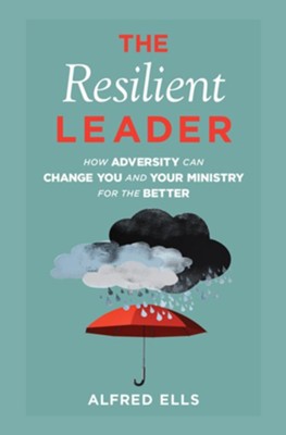 The Resilient Leader: How Adversity Can Change You and Your Ministry for the Better - eBook  -     By: Alfred Ells
