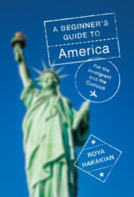 A Beginner's Guide to America: For the Immigrant and the Misinformed - eBook  -     By: Roya Hakakian
