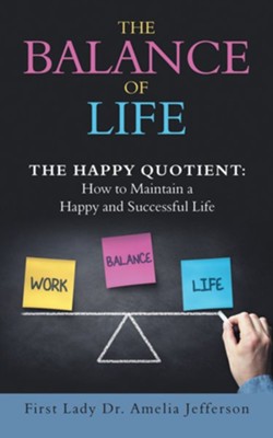 The Balance of Life: The Happy Quotient: How to Maintain a Happy and Successful Life - eBook  -     By: First Lady Dr. Amelia Jefferson
