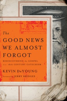 The Good News We Almost Forgot: Rediscovering the Gospel in a 16th Century Catechism - eBook  -     By: Kevin DeYoung

