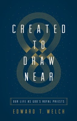Created to Draw Near: Our Life as God's Royal Priests - eBook  -     By: Edward T. Welch
