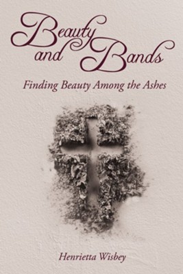 Beauty and Bands: Finding Beauty Among the Ashes - eBook  -     By: Henrietta Wisbey
