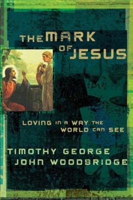 The Mark of Jesus: Loving in a Way the World Can See - eBook  -     By: Timothy George, John D. Woodbridge
