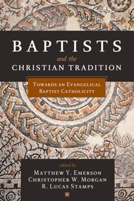 Baptists and the Christian Tradition: Toward an Evangelical Baptist Catholicity - eBook  -     Edited By: Matthew Y. Emerson, Christopher W. Morgan, R. Lucas Stamps
    By: Edited by M.Y. Emerson, C.W. Morgan & R.L. Stamps
