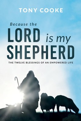Because the Lord is My Shepherd: The Twelve Blessings of an Empowered Life - eBook  -     By: Tony Cooke
