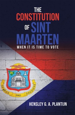 The Constitution of Sint Maarten: When It Is Time to Vote - eBook  -     By: Hensley G.A. Plantijn
