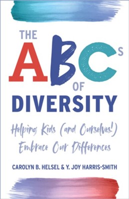 The ABCs of Diversity: Helping Kids (and Ourselves!) Embrace Our Differences - eBook  -     By: Carolyn B. Helsel, Y. Joy Harris-Smith
