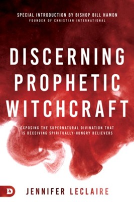 Discerning Prophetic Witchcraft: Exposing the Supernatural Divination that is Deceiving Spiritually-Hungry Believers - eBook  -     By: Jennifer LeClaire
