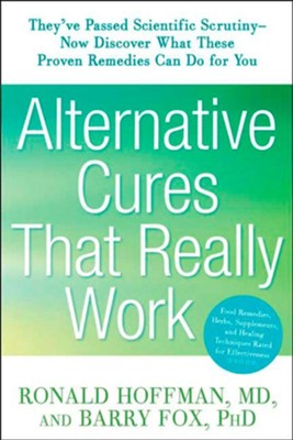 Alternative Cures That Really Work: They've Passed Scientific Scrutiny-Now Discover What These Proven Remedies Can Do for You - eBook  -     By: Ronald Hoffman MD, Barry Fox PhD
