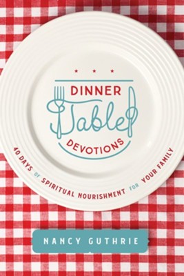 Dinner Table Devotions: 40 Days of Spiritual Nourishment for Your Family - eBook  -     By: Nancy Guthrie
