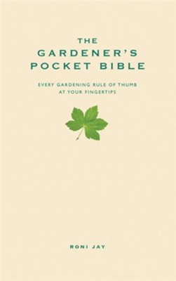 The Gardener's Pocket Bible: Every gardening rule of thumb at your fingertips / Digital original - eBook  -     By: Roni Jay
