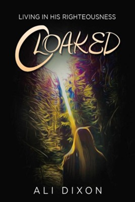 Cloaked: Living in His Righteousness - eBook  -     By: Ali Dixon

