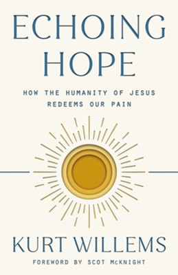 Echoing Hope: How the Humanity of Jesus Redeems Our Pain - eBook  -     By: Kurt Willems
