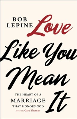 Love Like You Mean It: The Heart of a Marriage that Honors God - eBook  -     By: Bob Lepine
