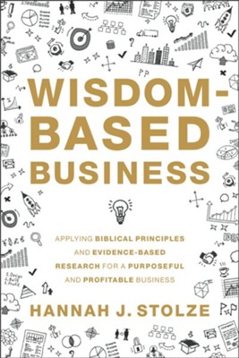 Wisdom-Based Business: Applying Biblical Principles and Evidence-Based Research for a Purposeful and Profitable Business - eBook  -     By: Hannah J. Stolze
