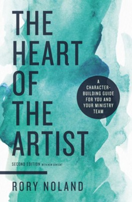 The Heart of the Artist, Second Edition: A Character-Building Guide for You and Your Ministry Team - eBook  -     By: Rory Noland
