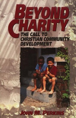 Beyond Charity: The Call to Christian Community Development  -     By: John M. Perkins
