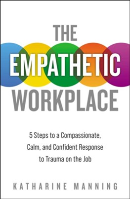 The Empathetic Workplace: 5 Steps to a Compassionate, Calm, and Confident Response to Trauma On the Job - eBook  -     By: Katharine Manning
