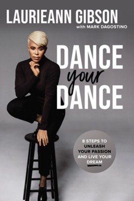 Dance Your Dance: 8 Steps to Unleash Your Passion and Live Your Dream - eBook  -     By: Laurieann Gibson, Mark Dagostino
