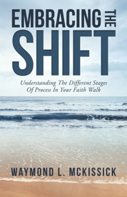 Embracing the Shift: Understanding the Different Stages of Process in Your Faith Walk - eBook  -     By: Waymond L. McKissick

