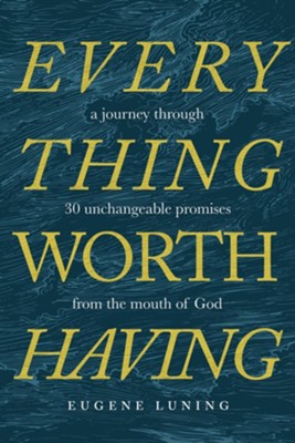 Everything Worth Having: A Journey Through 30 Unchangeable Promises from the Mouth of God - eBook  -     By: Eugene Luning
