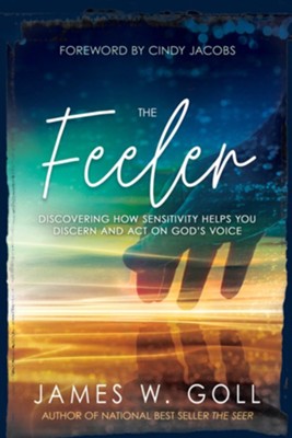 The Feeler: Discovering How Sensitivity Helps You Discern and Act on God's Voice - eBook  -     By: James W. Goll
