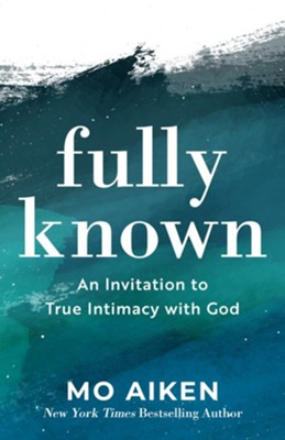 Fully Known: An Invitation to True Intimacy with God - eBook  -     By: Mo Aiken
