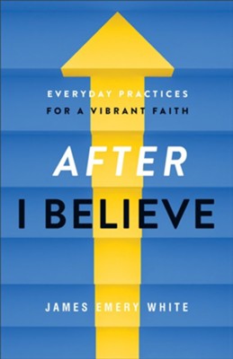 After I Believe: Everyday Practices for a Vibrant Faith - eBook  -     By: James Emery White
