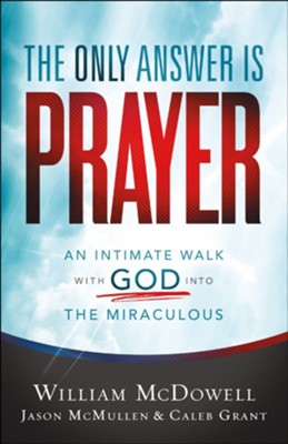 The Only Answer Is Prayer: An Intimate Walk with God into the Miraculous - eBook  -     By: William McDowell, Jason McMullen, Caleb Grant

