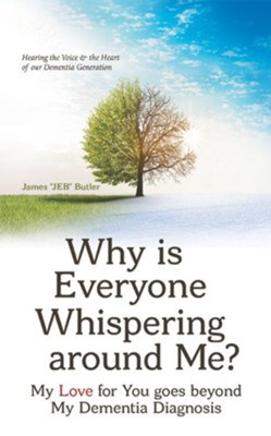 Why Is Everyone Whispering Around Me?: My Love for You Goes Beyond My Dementia Diagnosis - eBook  -     By: James Jeb Butler
