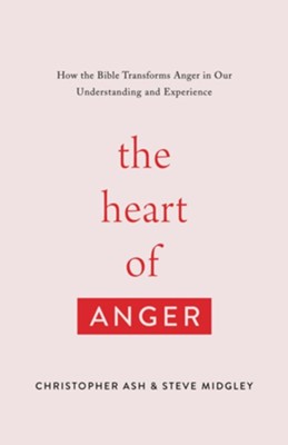 The Heart of Anger: How the Bible Transforms Anger in Our Understanding and Experience - eBook  -     By: Christopher Ash, Steve Midgley
