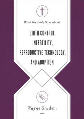 What the Bible Says about Birth Control, Infertility, Reproductive Technology, and Adoption - eBook  -     By: Wayne Grudem

