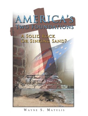 America's Two Foundations: A Solid Rock or Sinking Sand? - eBook  -     By: Wayne S. Matulis
